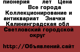 1.1) пионерия : 50 лет › Цена ­ 90 - Все города Коллекционирование и антиквариат » Значки   . Калининградская обл.,Светловский городской округ 